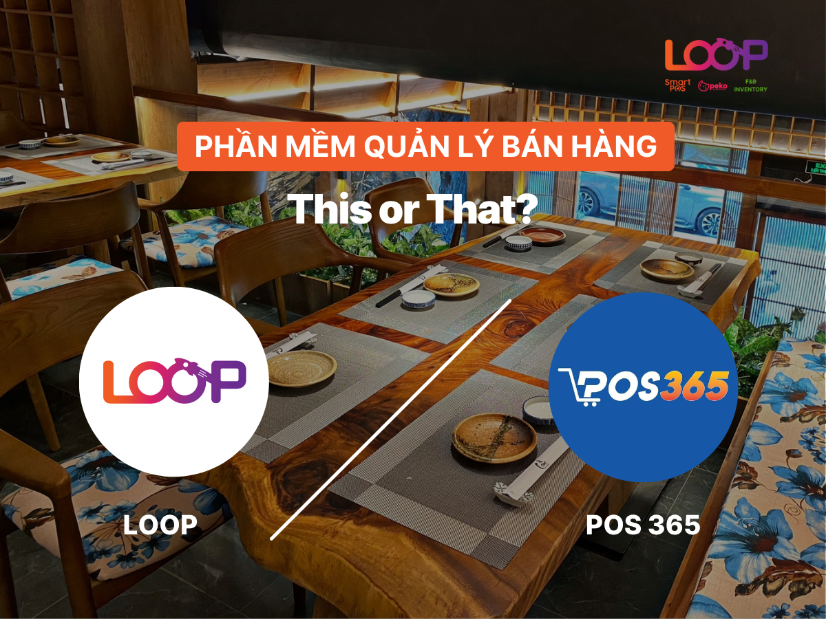 Phần mềm bán hàng LOOP vs POS365: Đâu là lựa chọn tốt nhất cho quán F&B?
