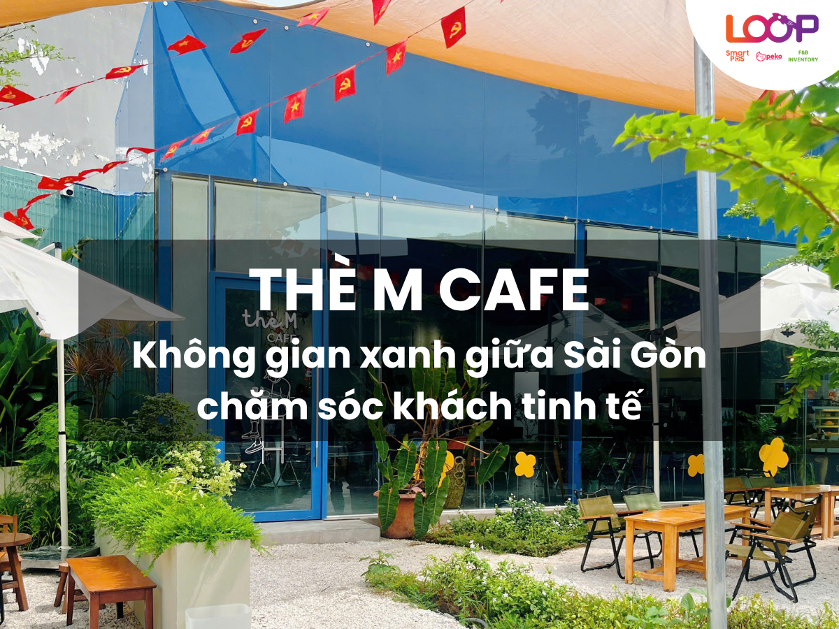 Thè M Cafe - Không gian xanh mát giữa Sài Gòn chăm sóc khách tinh tế